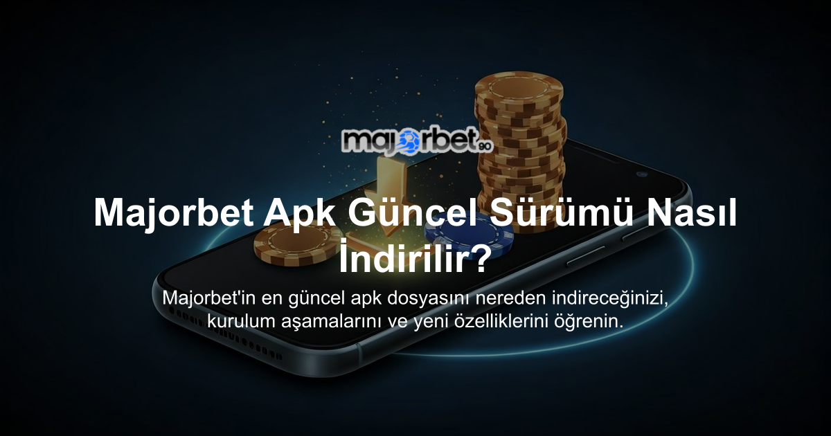 Majorbet Apk Güncel Sürümü Nasıl İndirilir?