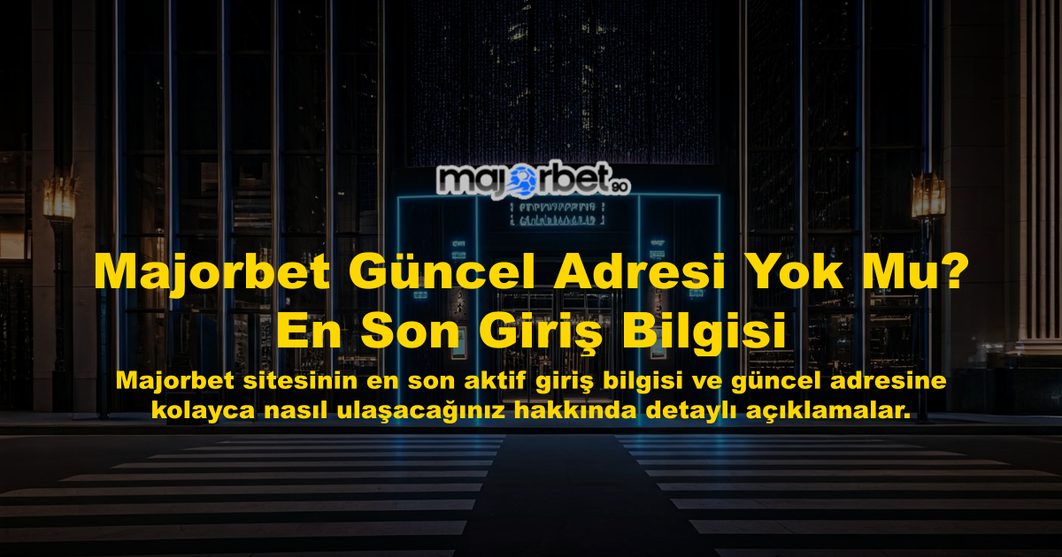 Majorbet Güncel Adresi Yok Mu? En Son Giriş Bilgisi