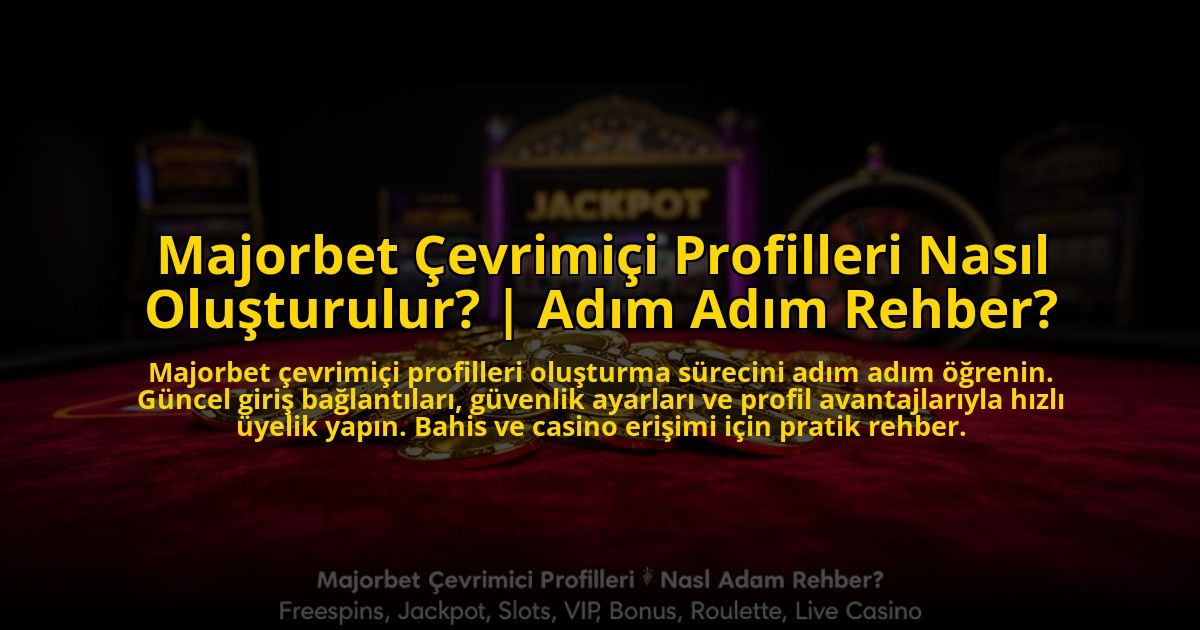 Majorbet-Cevrimici-Profilleri-Nasil-Olusturulur-Adim-Adim-Rehber-overlay-1773612923.jpg