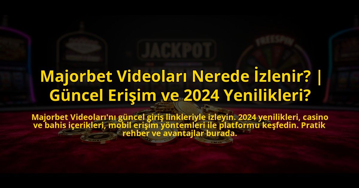 Majorbet-Videolari-Nerede-Izlenir-Guncel-Erisim-ve-2024-Yenilikleri-overlay-1773593212.jpg